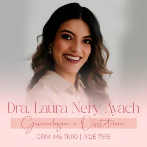 Dra. Laura Nery Ayach, especialista em Ginecologia e Obstetrícia, com atendimento em saúde da mulher em Campo Grande, Mato Grosso do Sul.
