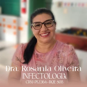 Dra. Rosânia Oliveira, médica especialista em Infectologia em Teresina. Atendimento clínico focado no diagnóstico e tratamento de infecções bacterianas, virais e fúngicas, manejo de superbactérias multirresistentes, infecção hospitalar, orientação sobre vacinas e imunização, hepatites, HIV e doenças tropicais. Consulta infectológica especializada no Piauí.